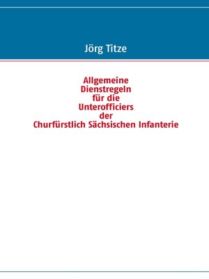 cover image of Allgemeine Dienstregeln für die Unterofficiers der Churfürstlich Sächsischen Infanterie
